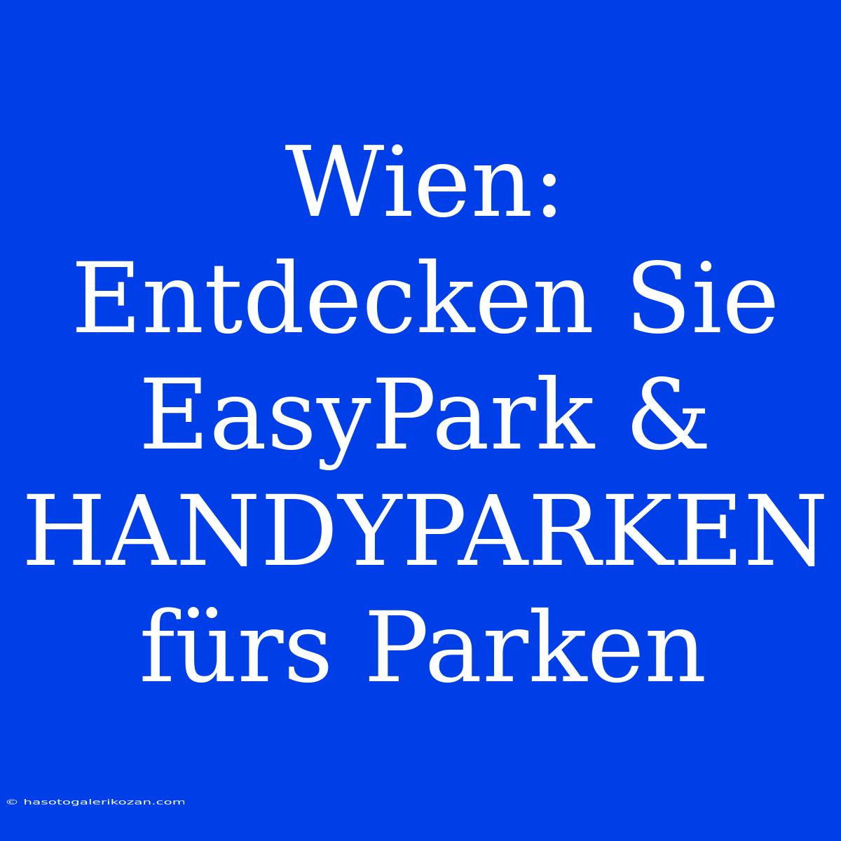 Wien: Entdecken Sie EasyPark & HANDYPARKEN Fürs Parken