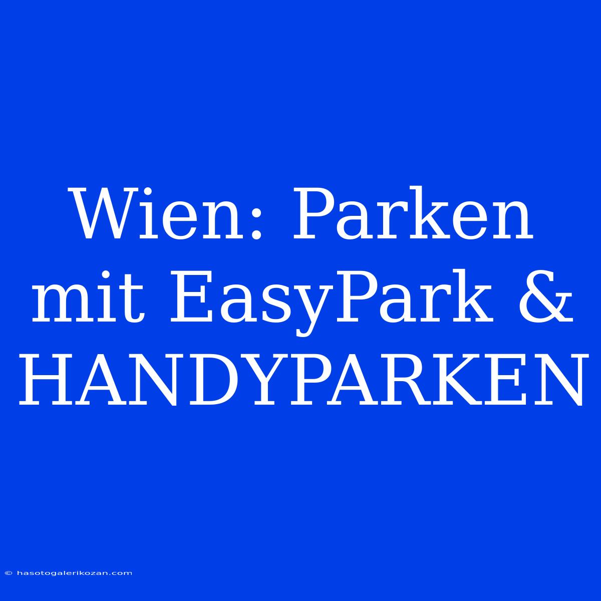 Wien: Parken Mit EasyPark & HANDYPARKEN