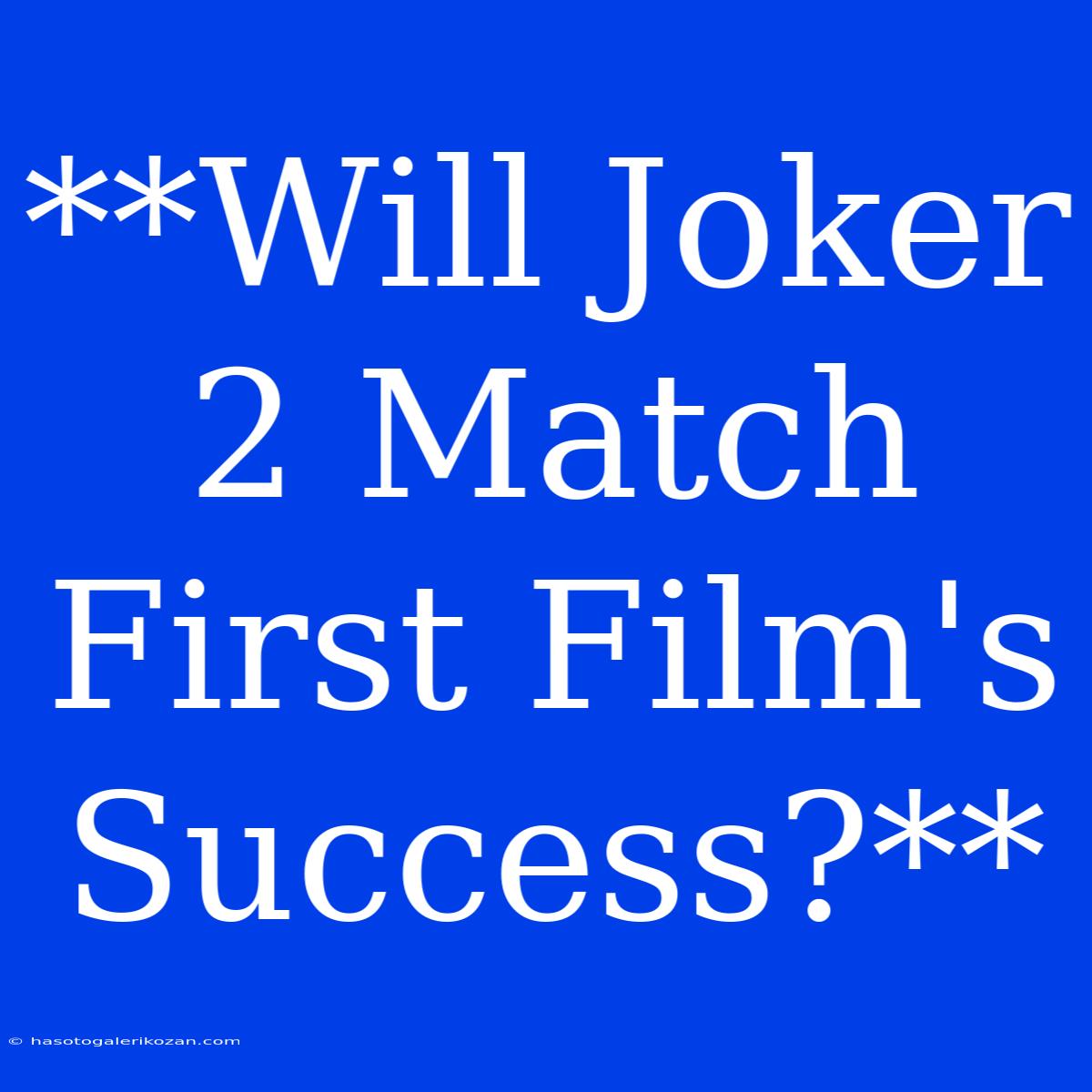 **Will Joker 2 Match First Film's Success?**