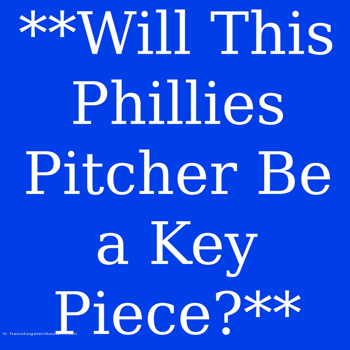 **Will This Phillies Pitcher Be A Key Piece?**