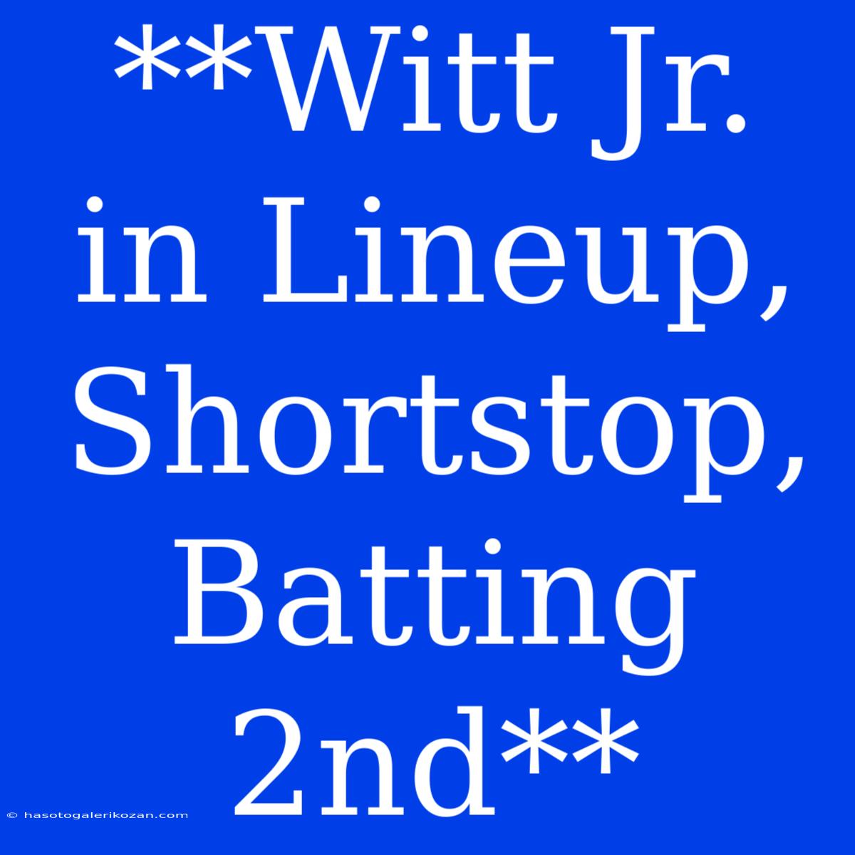 **Witt Jr. In Lineup, Shortstop, Batting 2nd**