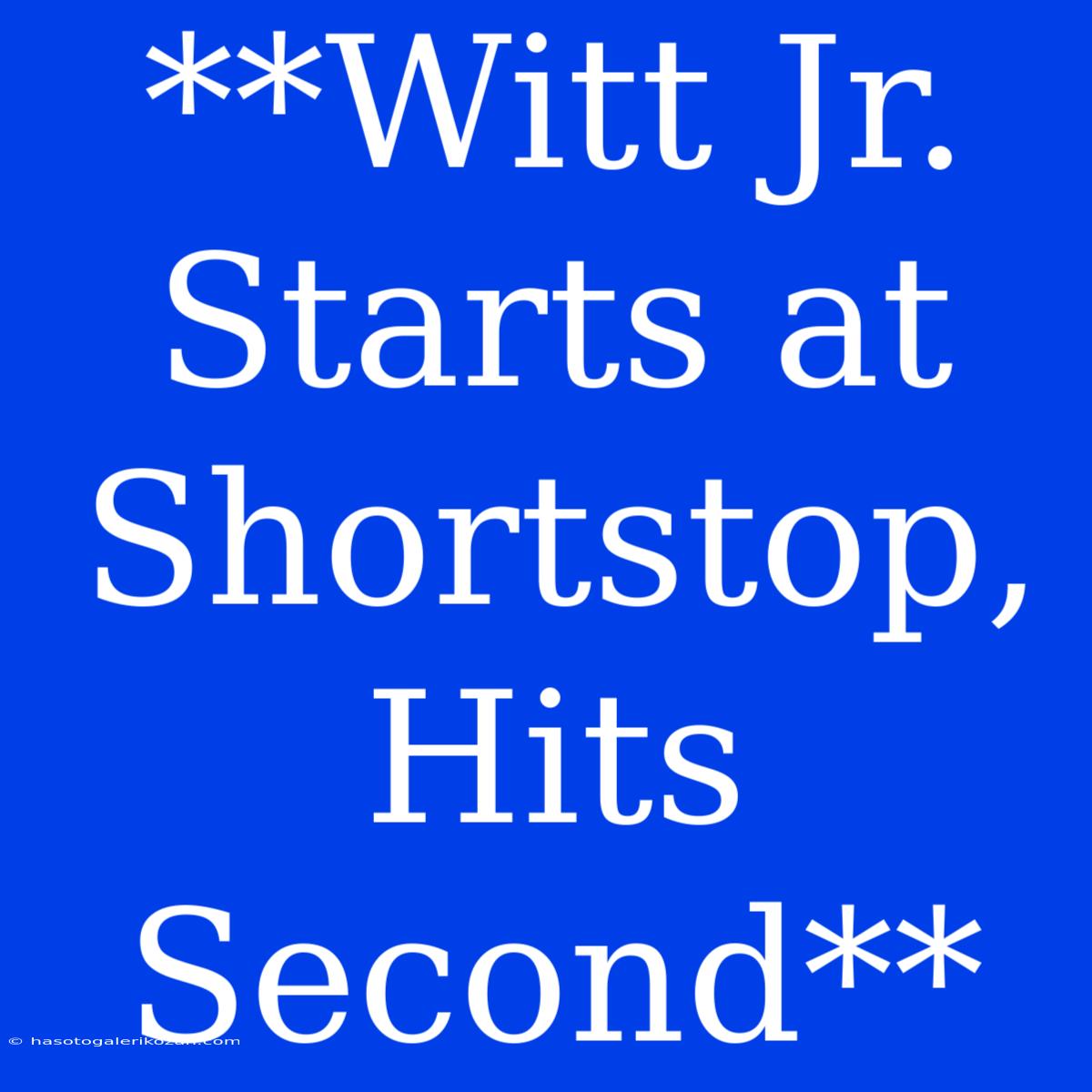 **Witt Jr. Starts At Shortstop, Hits Second**