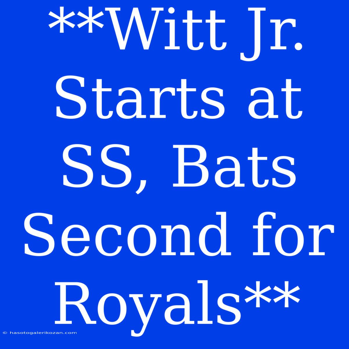 **Witt Jr. Starts At SS, Bats Second For Royals**