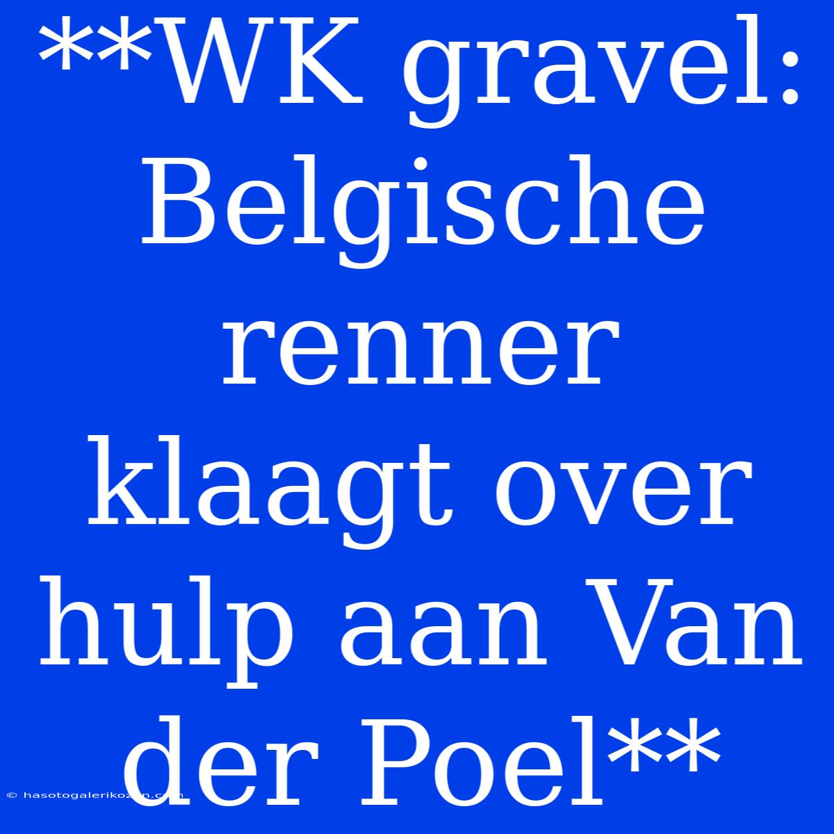 **WK Gravel: Belgische Renner Klaagt Over Hulp Aan Van Der Poel**