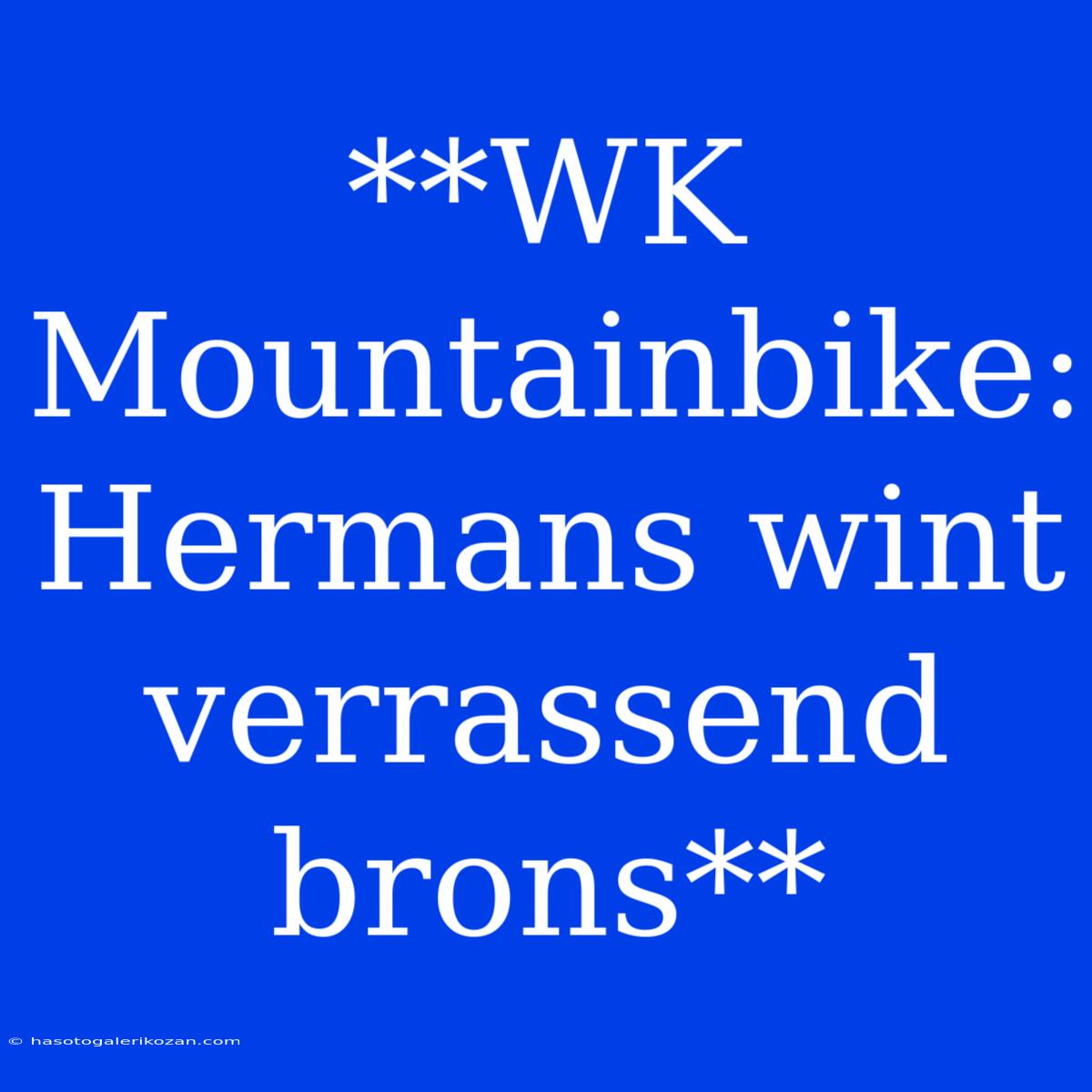 **WK Mountainbike: Hermans Wint Verrassend Brons**