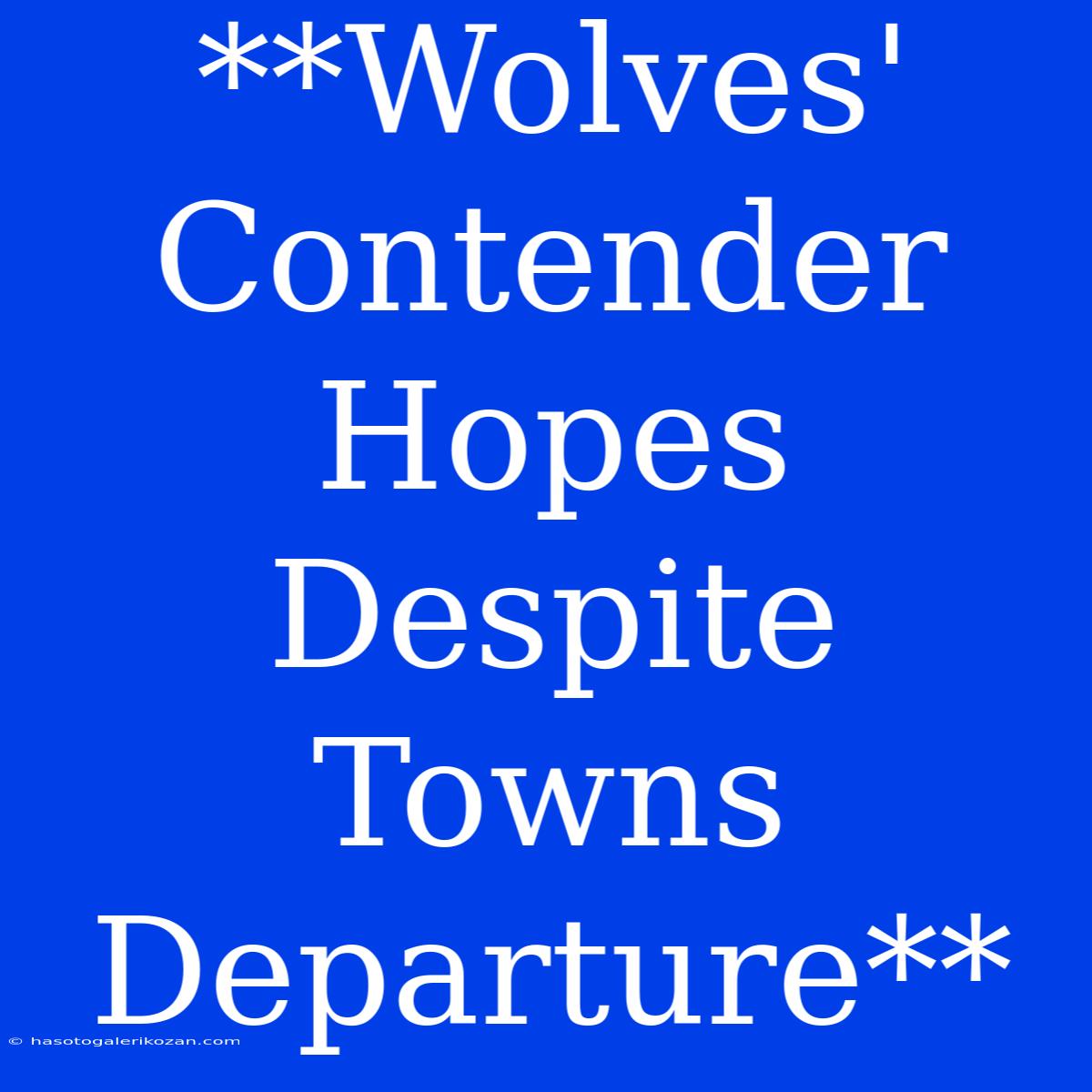 **Wolves' Contender Hopes Despite Towns Departure**