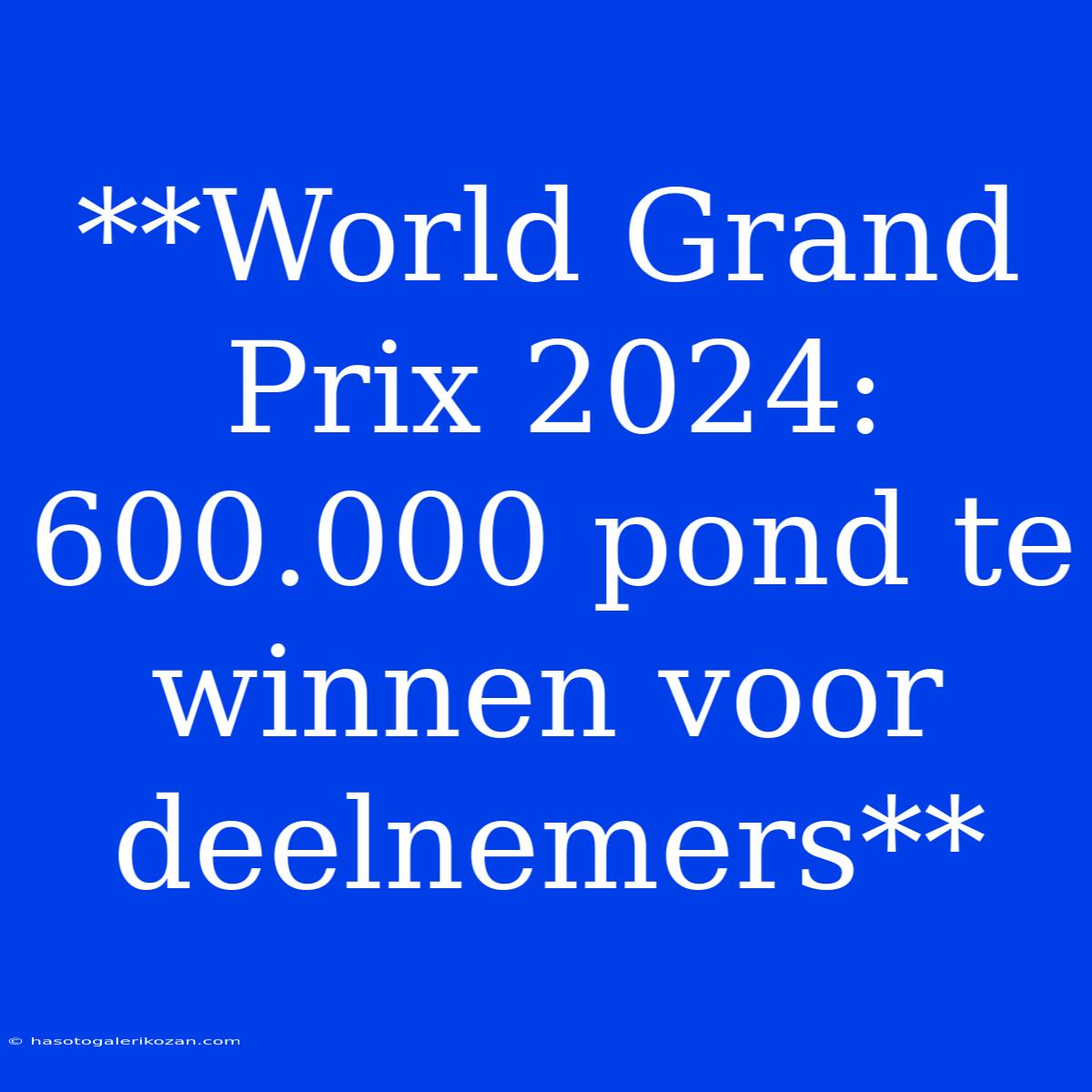 **World Grand Prix 2024: 600.000 Pond Te Winnen Voor Deelnemers**