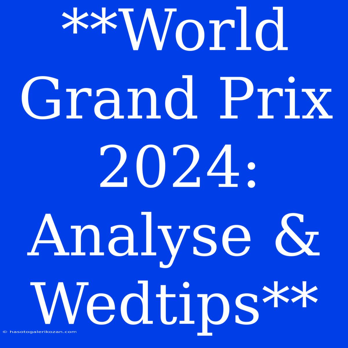 **World Grand Prix 2024: Analyse & Wedtips**