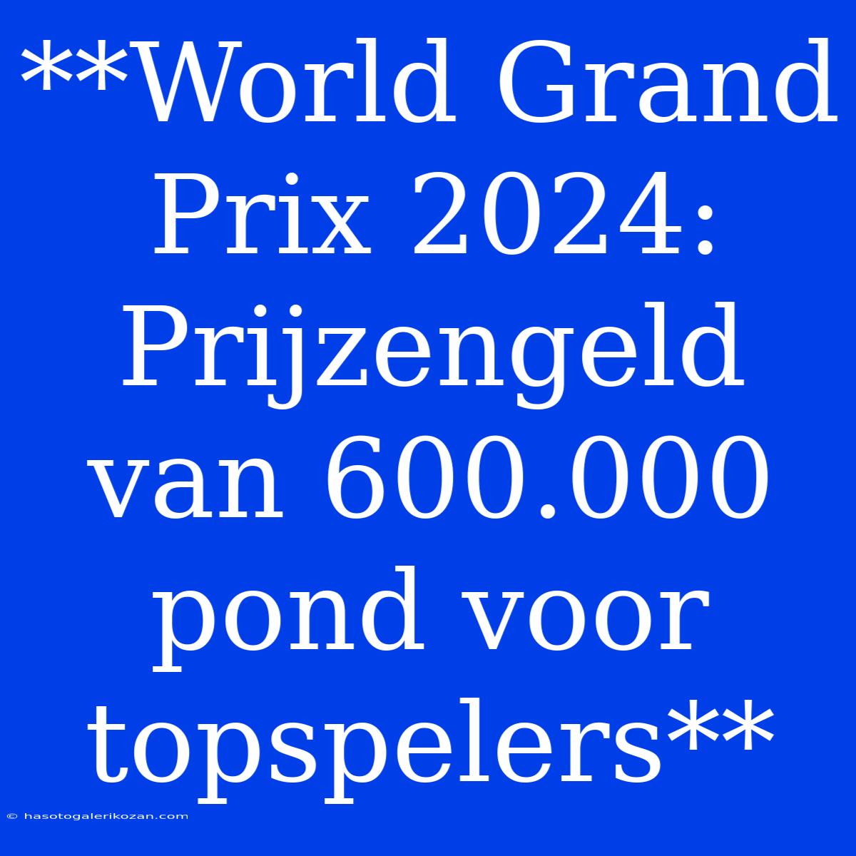 **World Grand Prix 2024: Prijzengeld Van 600.000 Pond Voor Topspelers**