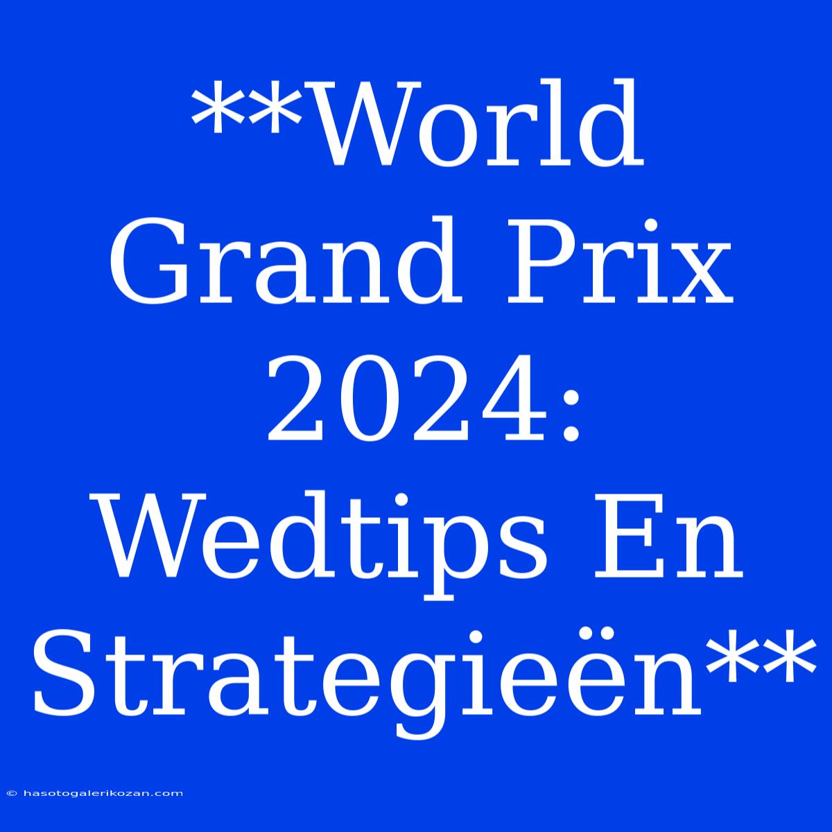 **World Grand Prix 2024:  Wedtips En Strategieën** 