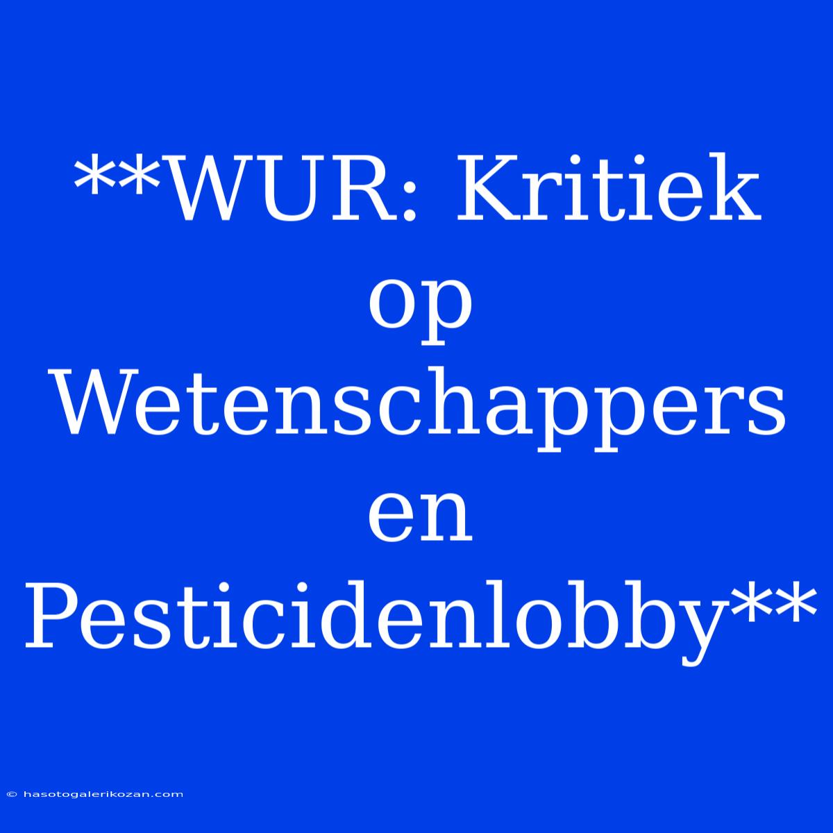 **WUR: Kritiek Op Wetenschappers En Pesticidenlobby**