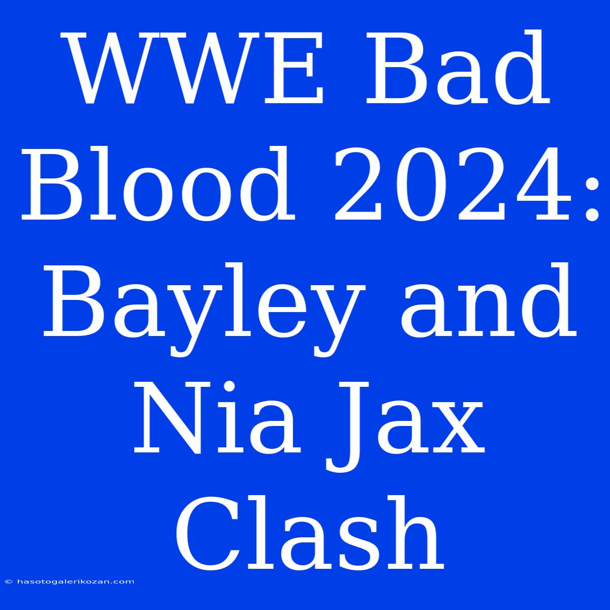 WWE Bad Blood 2024: Bayley And Nia Jax Clash