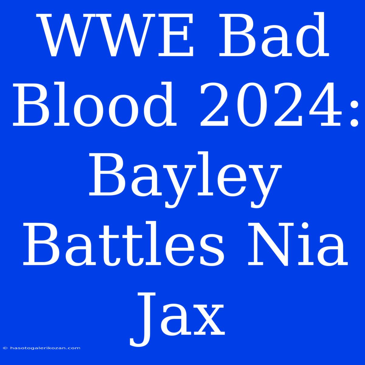 WWE Bad Blood 2024: Bayley Battles Nia Jax