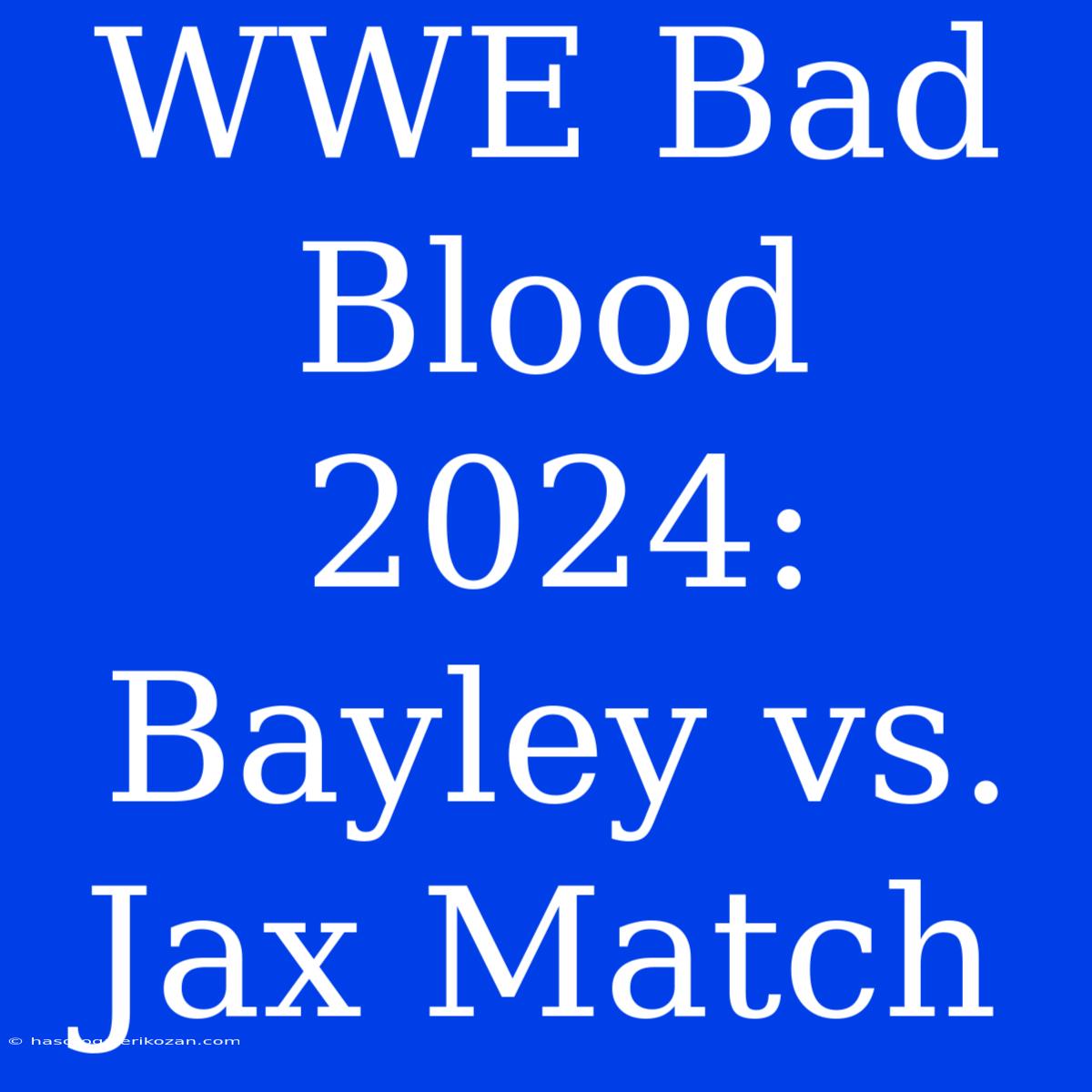 WWE Bad Blood 2024:  Bayley Vs. Jax Match 