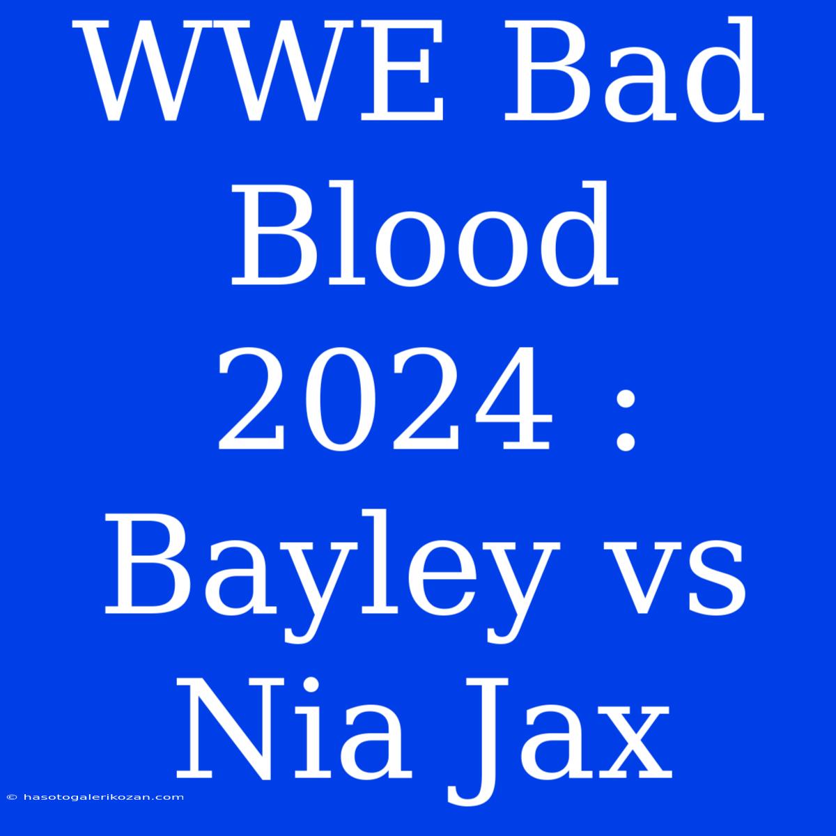 WWE Bad Blood 2024 : Bayley Vs Nia Jax