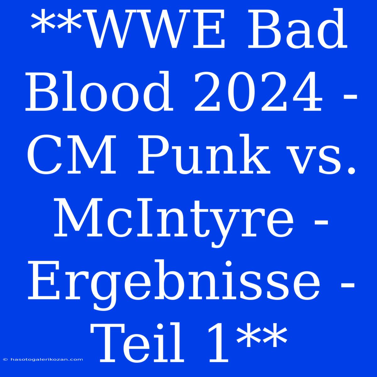 **WWE Bad Blood 2024 - CM Punk Vs. McIntyre - Ergebnisse - Teil 1** 