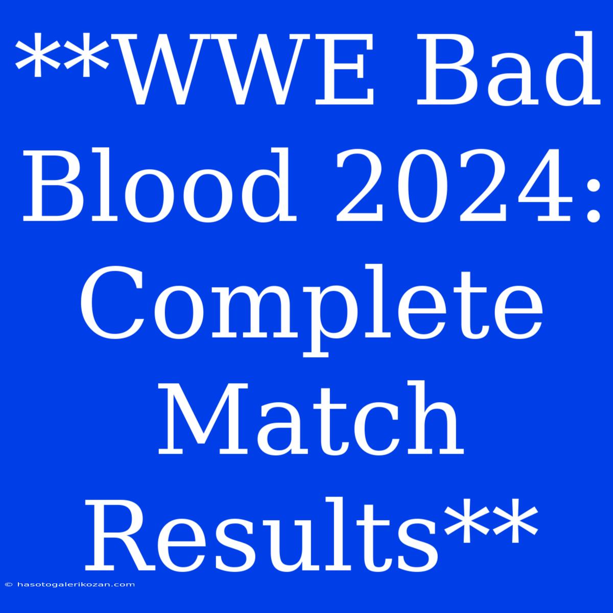 **WWE Bad Blood 2024: Complete Match Results**