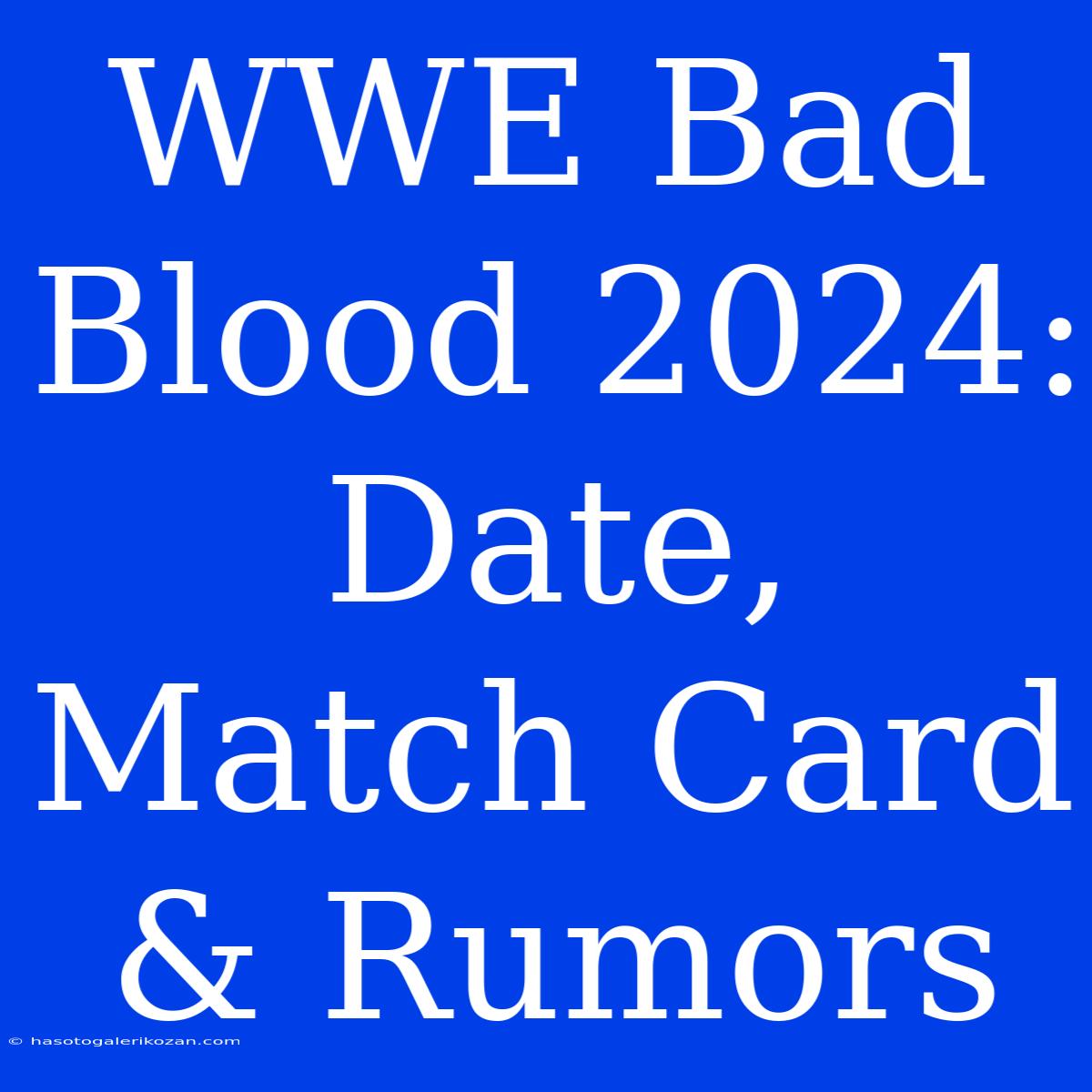 WWE Bad Blood 2024: Date, Match Card & Rumors