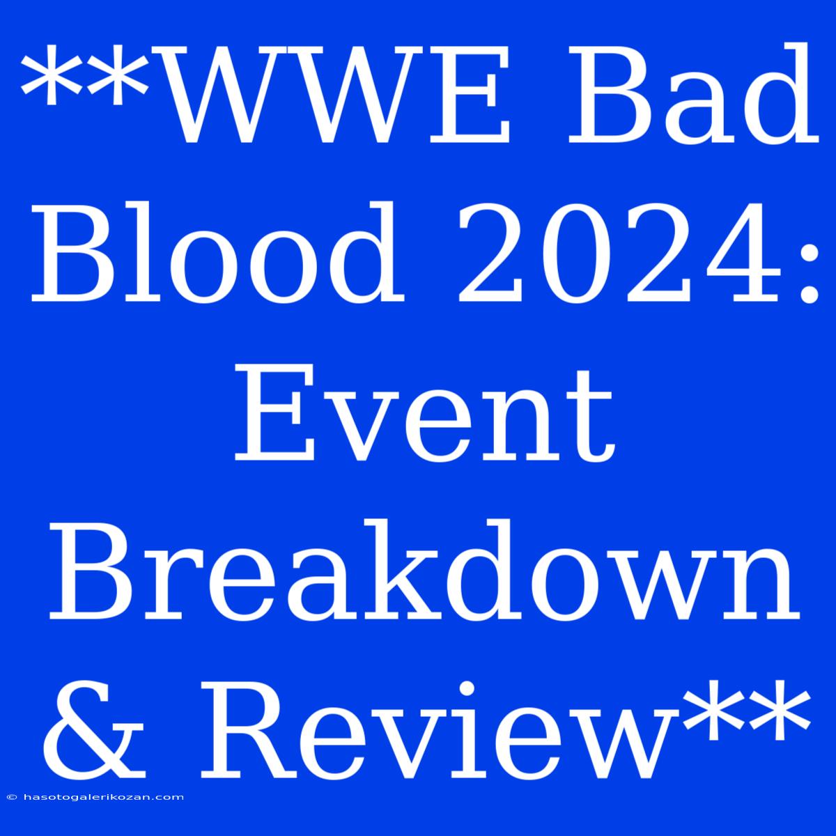 **WWE Bad Blood 2024: Event Breakdown & Review**