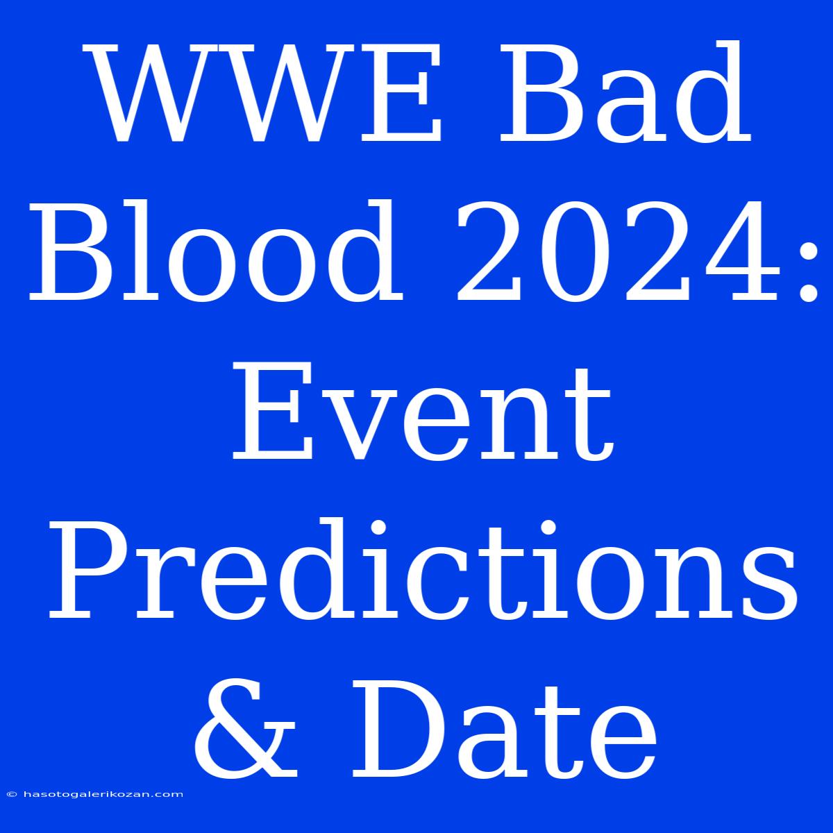 WWE Bad Blood 2024:  Event Predictions & Date