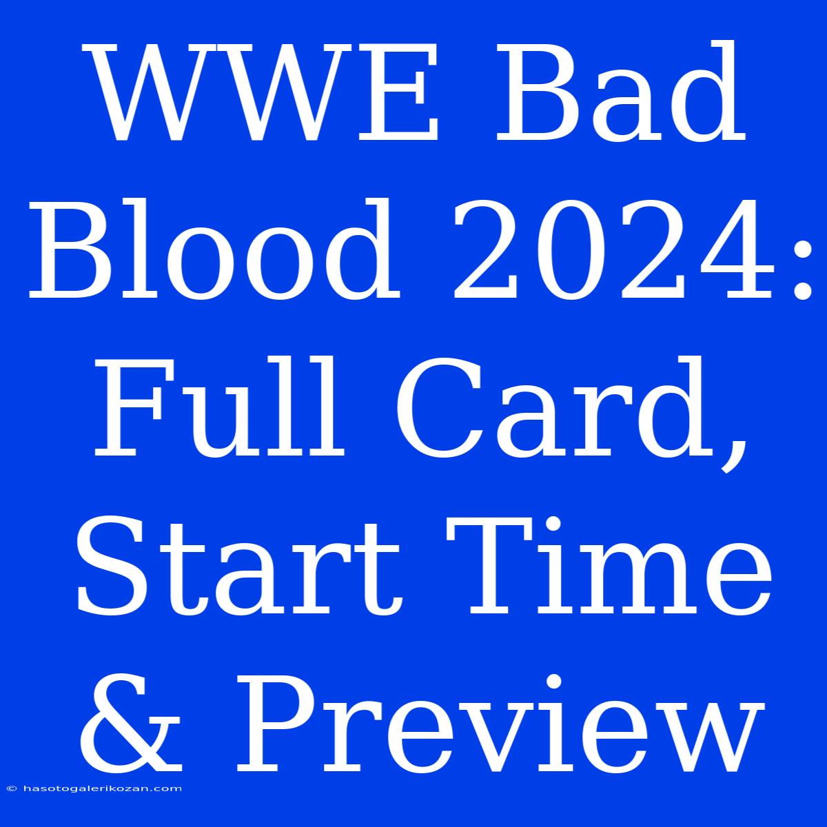 WWE Bad Blood 2024: Full Card, Start Time & Preview