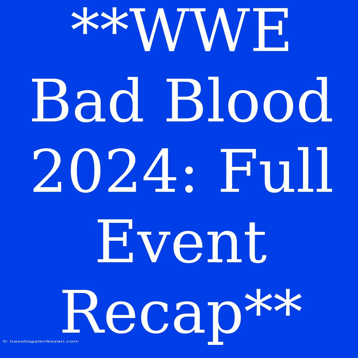 **WWE Bad Blood 2024: Full Event Recap**