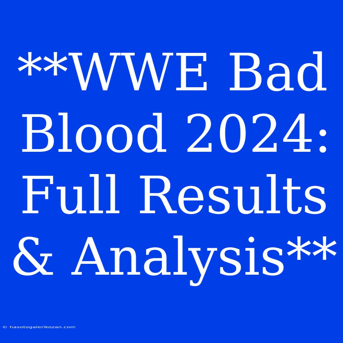 **WWE Bad Blood 2024: Full Results & Analysis**