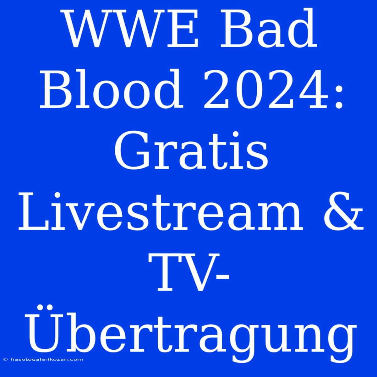 WWE Bad Blood 2024: Gratis Livestream & TV-Übertragung