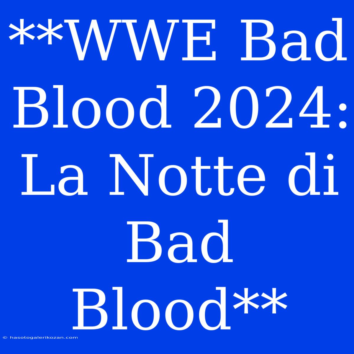 **WWE Bad Blood 2024: La Notte Di Bad Blood**