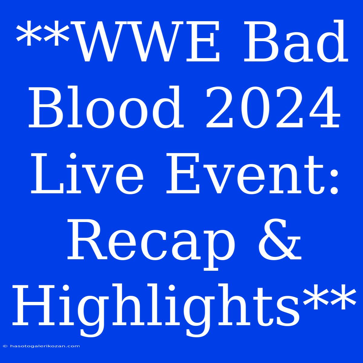 **WWE Bad Blood 2024 Live Event: Recap & Highlights**