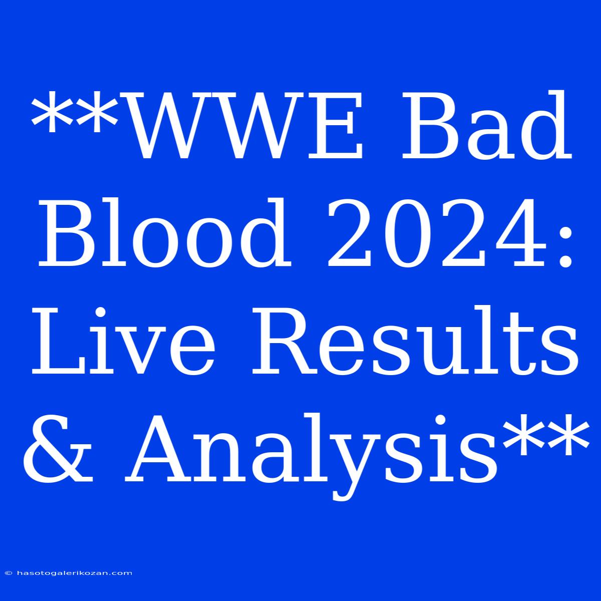 **WWE Bad Blood 2024: Live Results & Analysis**