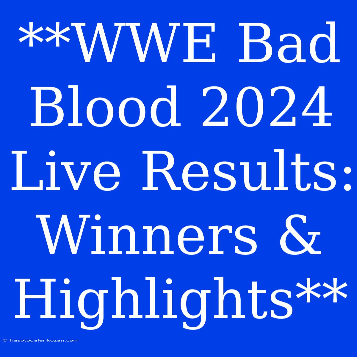 **WWE Bad Blood 2024 Live Results: Winners & Highlights**