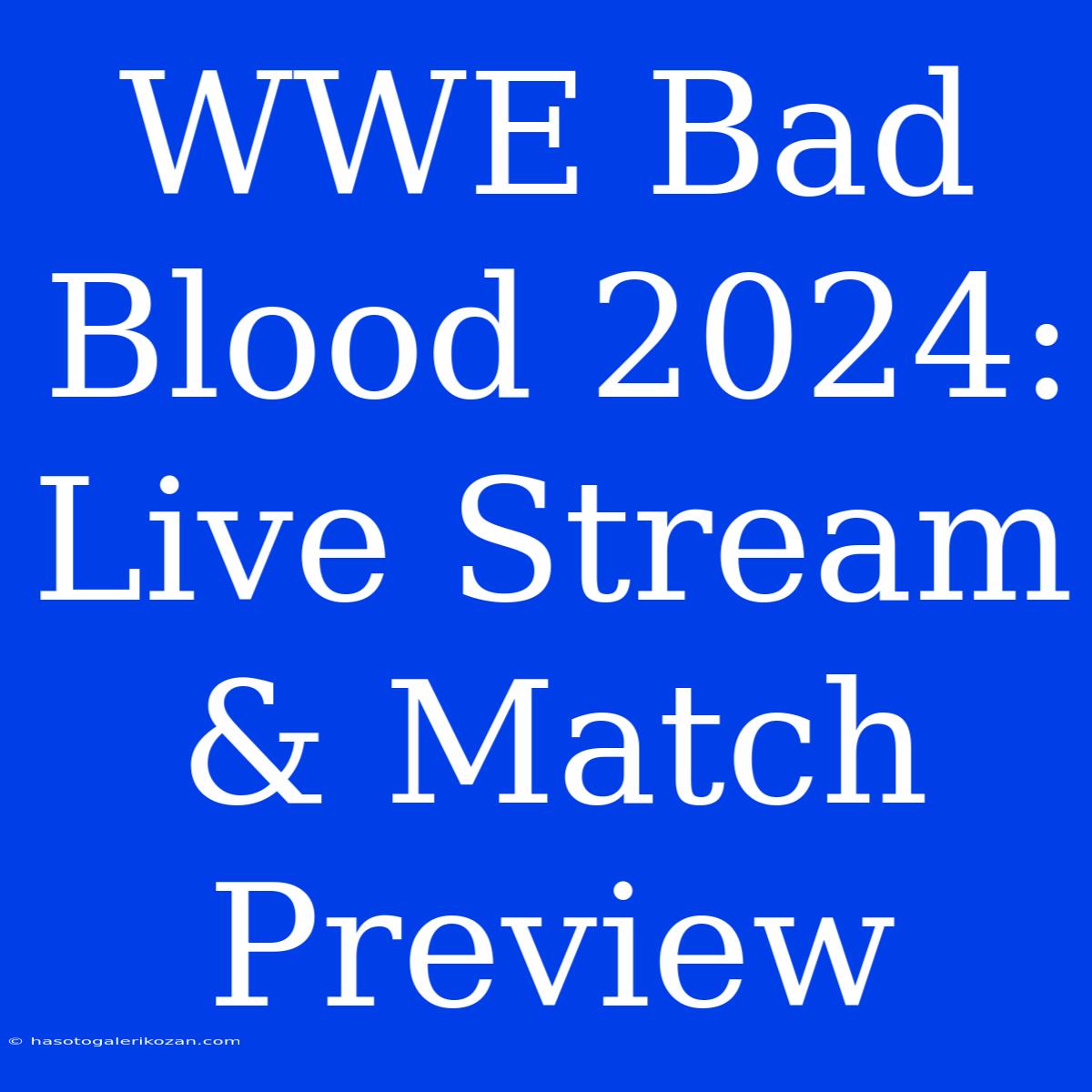 WWE Bad Blood 2024: Live Stream & Match Preview 