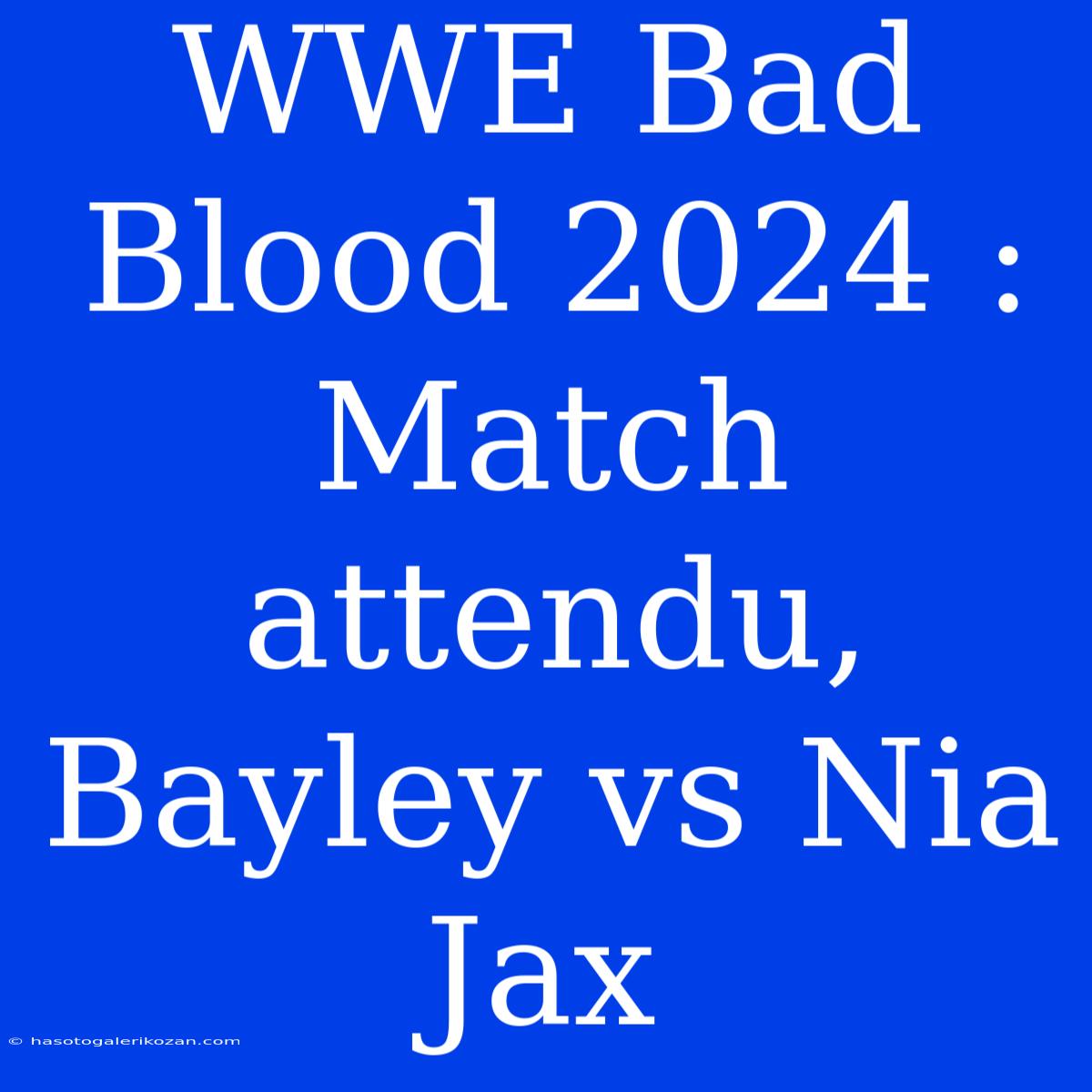 WWE Bad Blood 2024 : Match Attendu, Bayley Vs Nia Jax