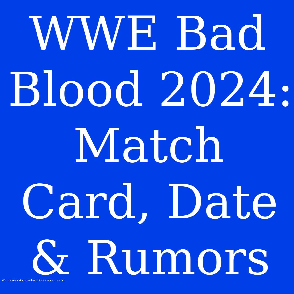 WWE Bad Blood 2024: Match Card, Date & Rumors