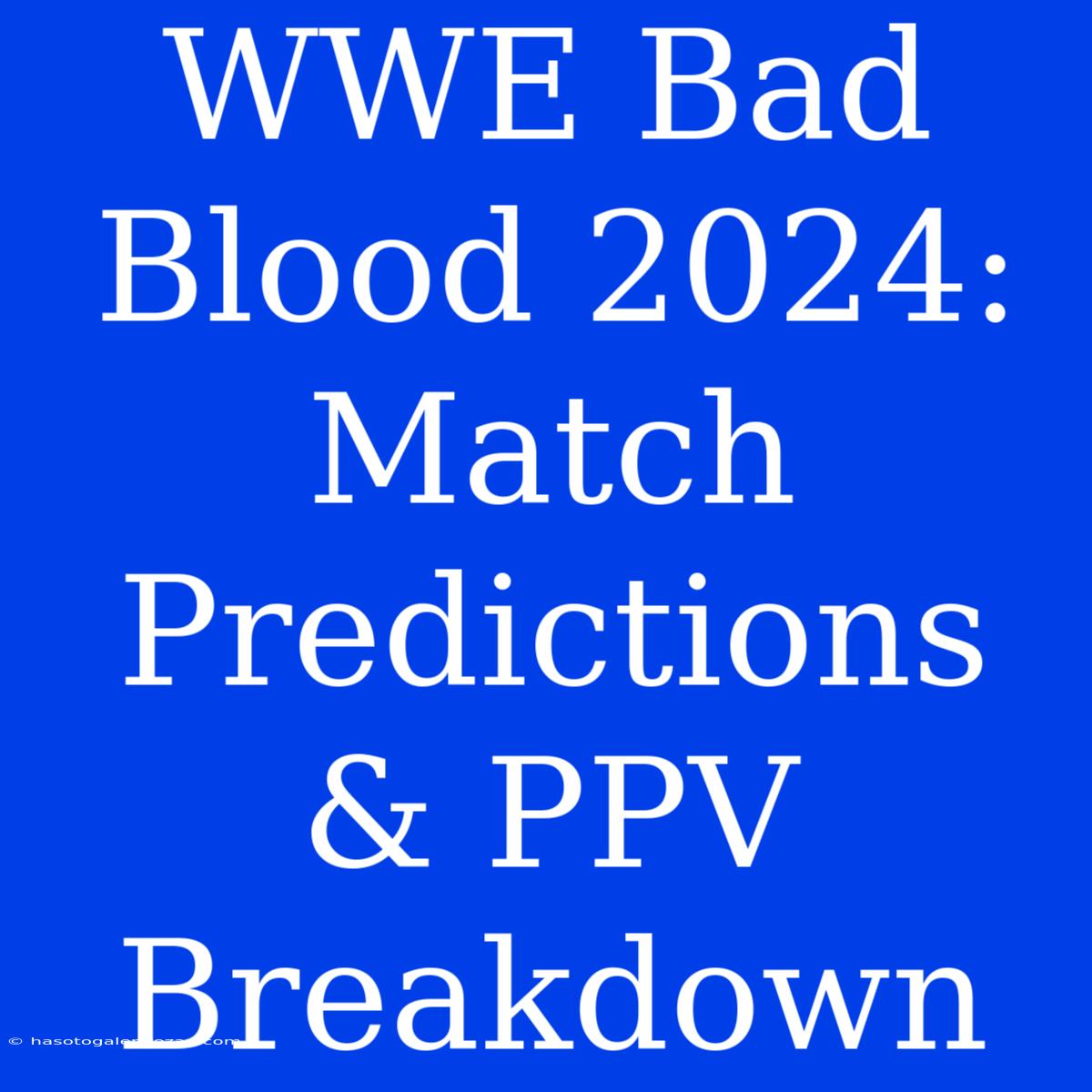 WWE Bad Blood 2024: Match Predictions & PPV Breakdown