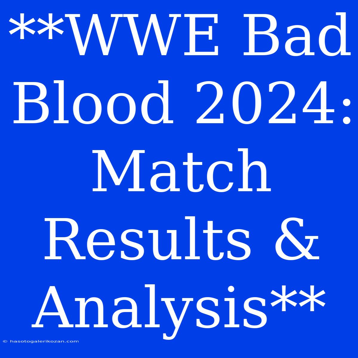 **WWE Bad Blood 2024: Match Results & Analysis**