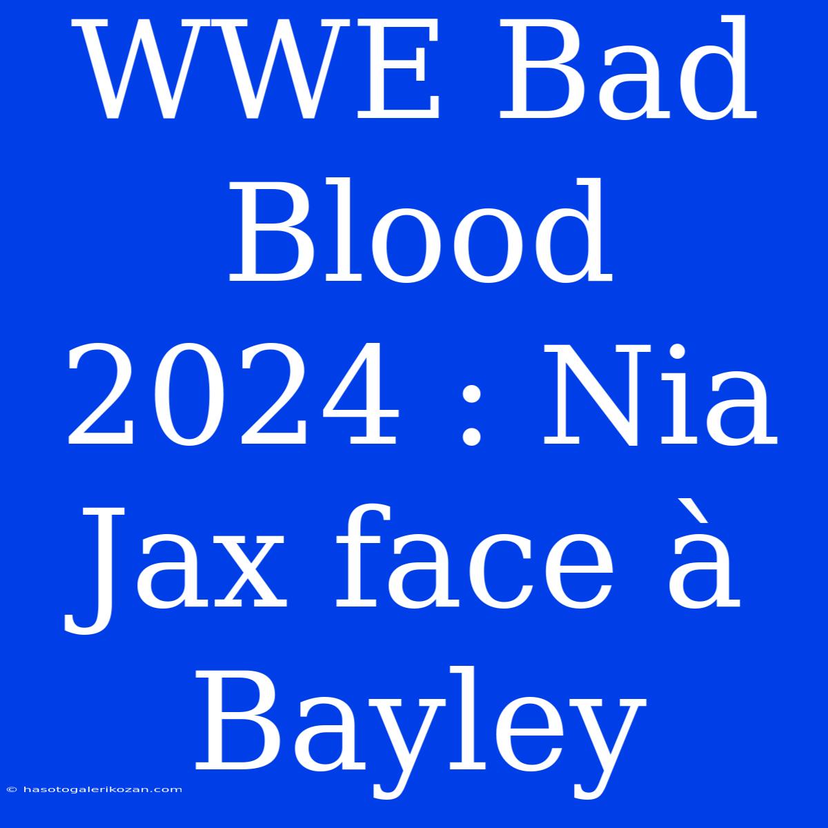 WWE Bad Blood 2024 : Nia Jax Face À Bayley