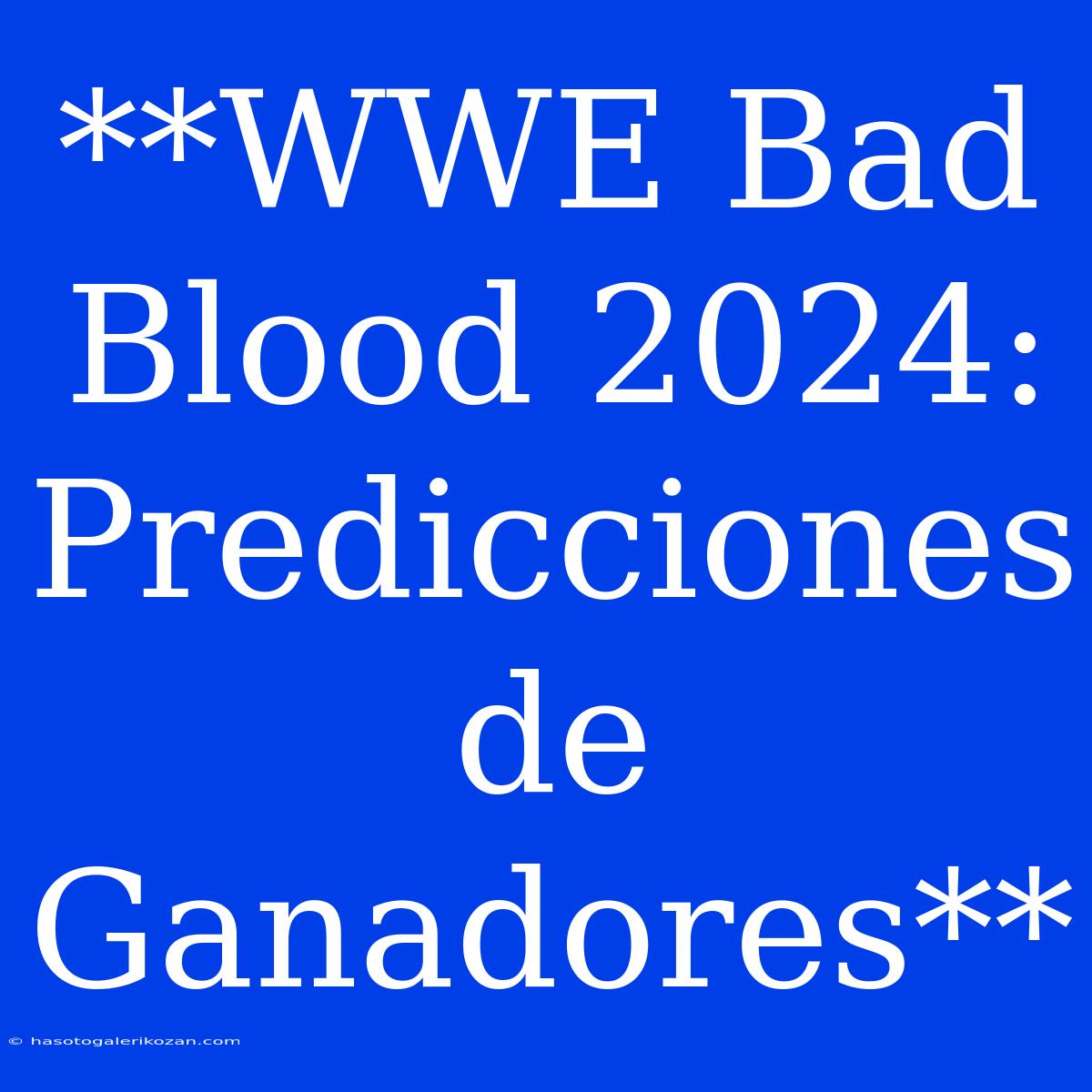 **WWE Bad Blood 2024: Predicciones De Ganadores**