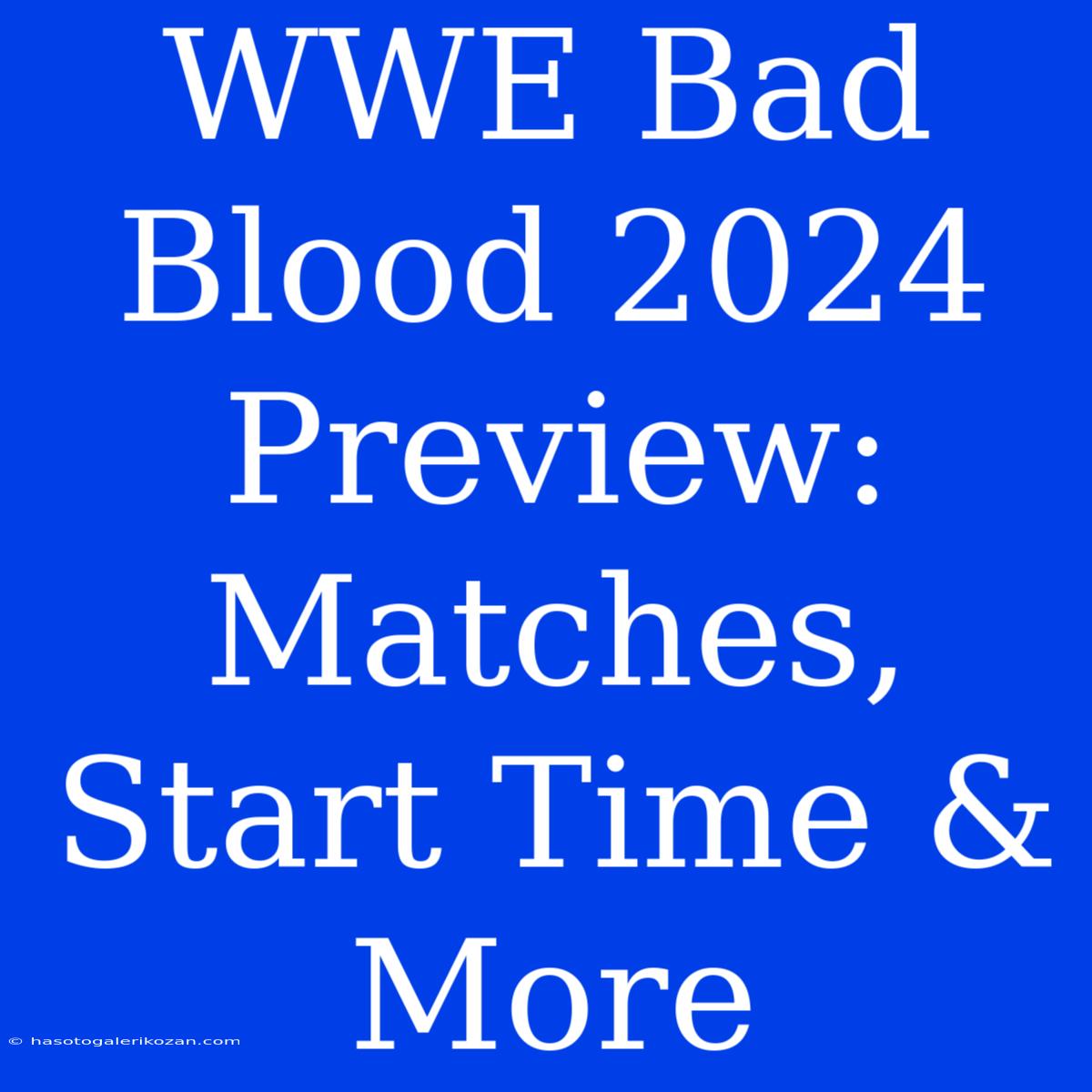 WWE Bad Blood 2024 Preview: Matches, Start Time & More