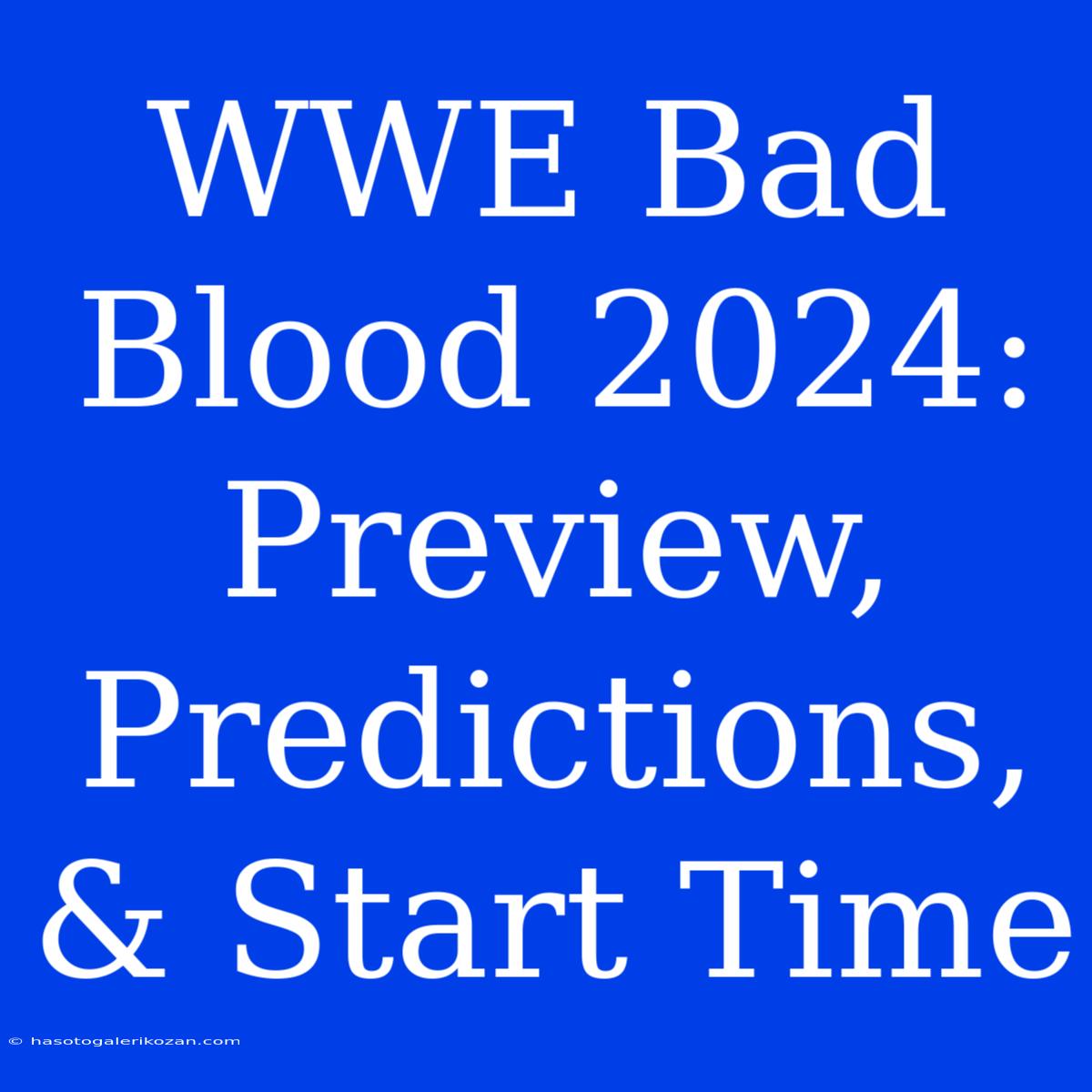 WWE Bad Blood 2024: Preview, Predictions, & Start Time