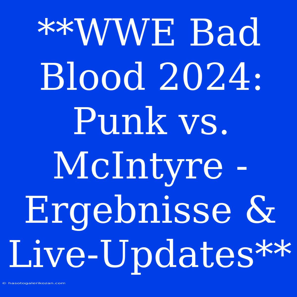 **WWE Bad Blood 2024: Punk Vs. McIntyre - Ergebnisse & Live-Updates**