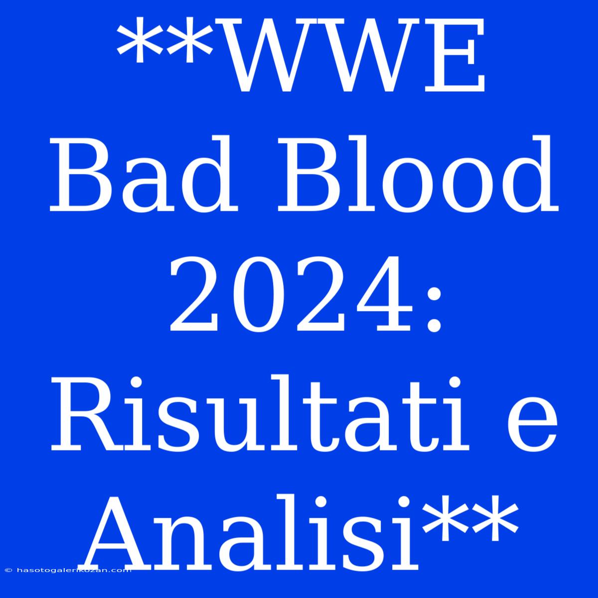 **WWE Bad Blood 2024: Risultati E Analisi**