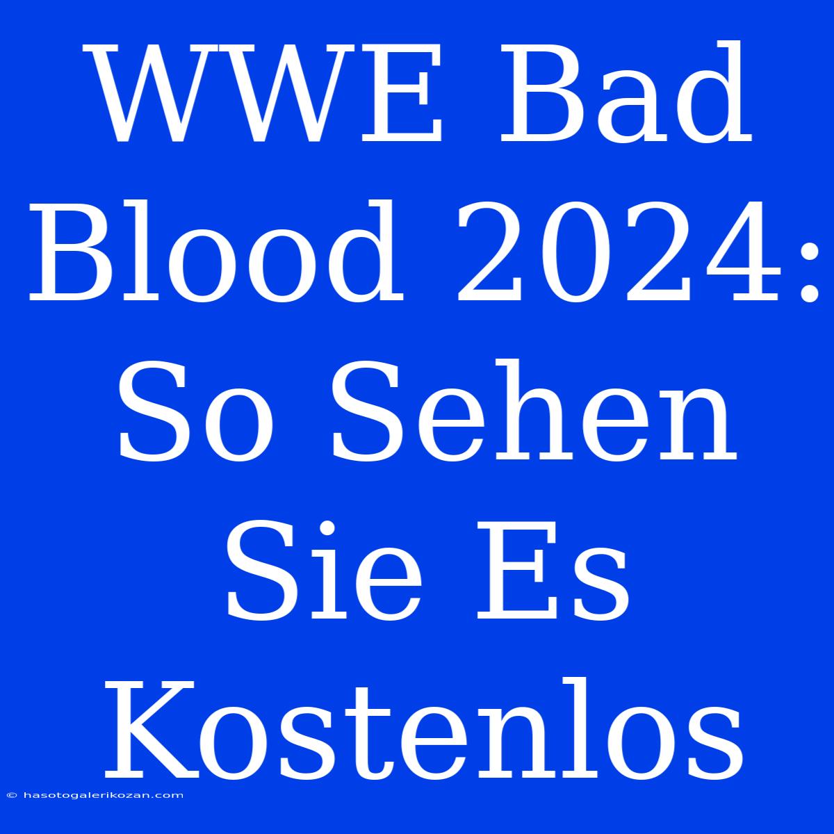 WWE Bad Blood 2024: So Sehen Sie Es Kostenlos