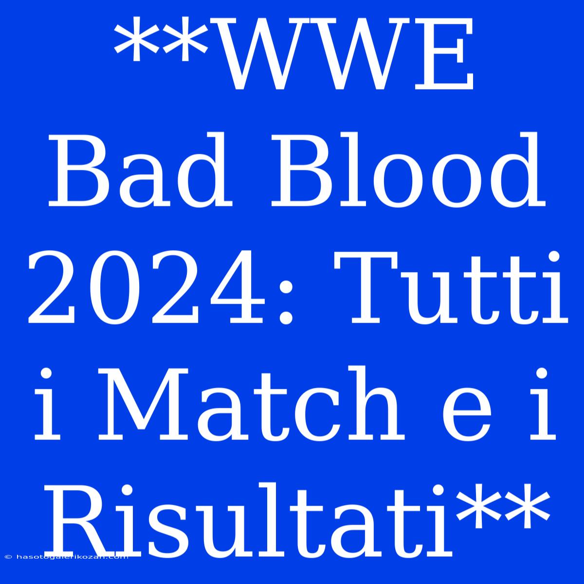 **WWE Bad Blood 2024: Tutti I Match E I Risultati**