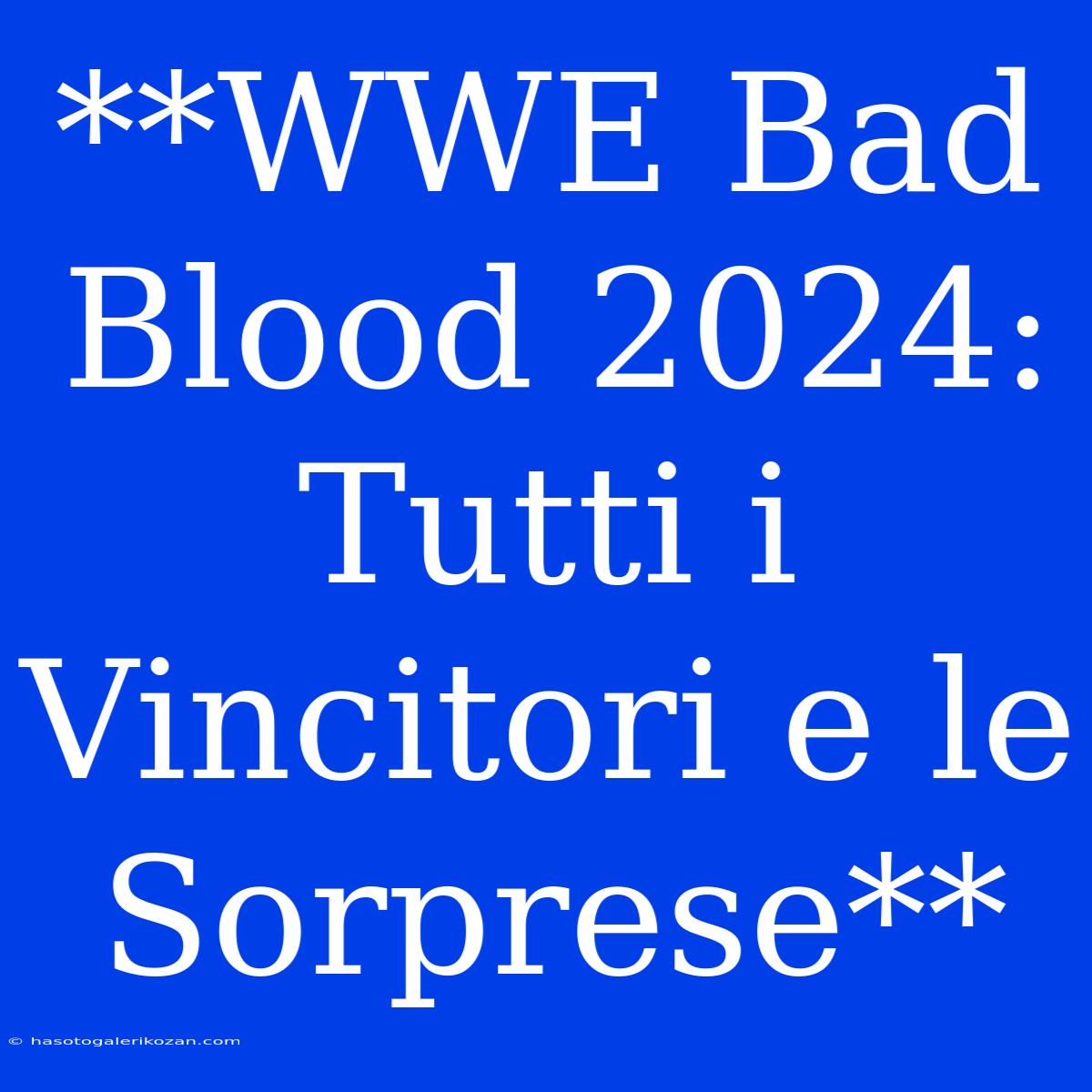 **WWE Bad Blood 2024: Tutti I Vincitori E Le Sorprese**