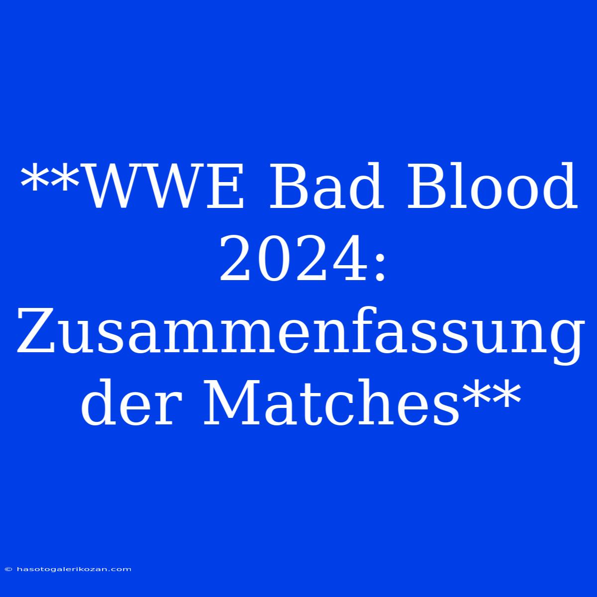 **WWE Bad Blood 2024: Zusammenfassung Der Matches**