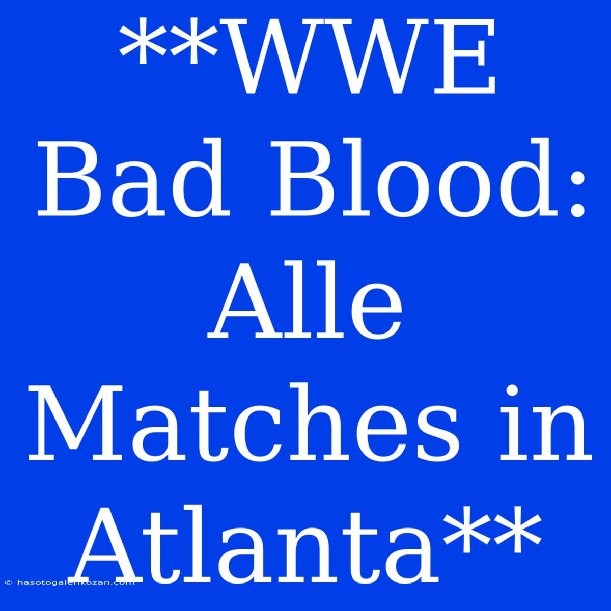 **WWE Bad Blood: Alle Matches In Atlanta**