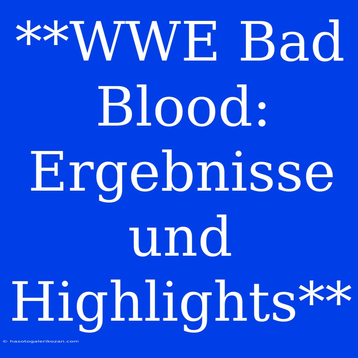 **WWE Bad Blood: Ergebnisse Und Highlights**