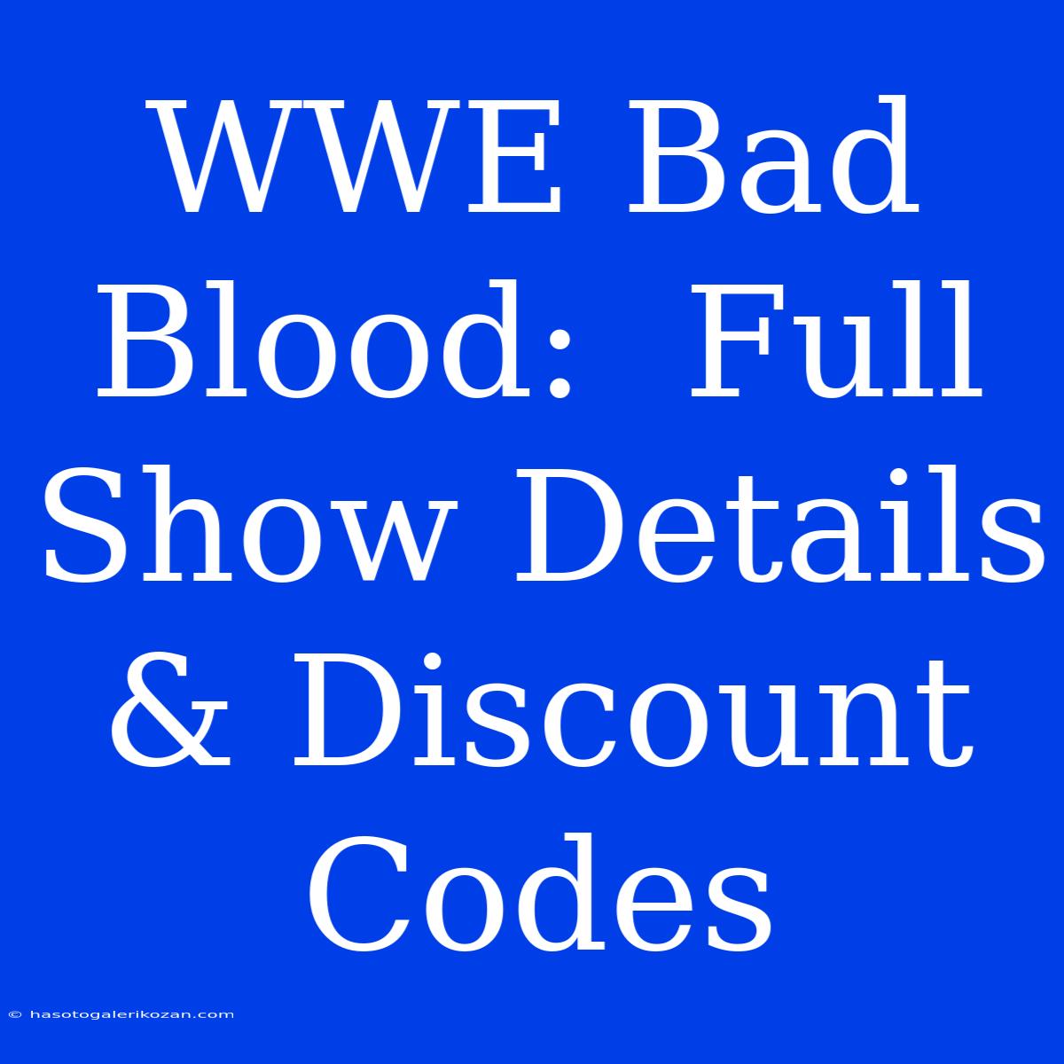 WWE Bad Blood:  Full Show Details & Discount Codes